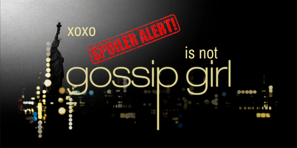 xoxo You know SPOILER is NOT Gossip&nbsp;Girl